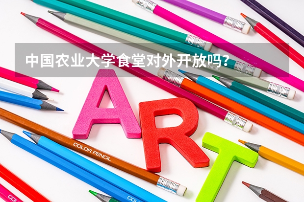 中国农业大学食堂对外开放吗？