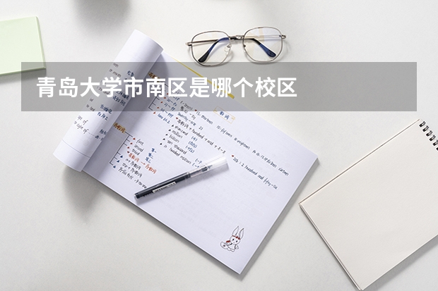 青岛大学市南区是哪个校区