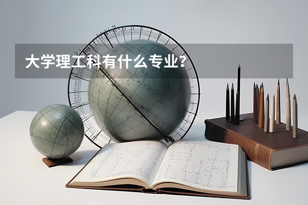 大学理工科有什么专业？