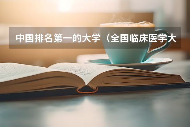 中国排名第一的大学（全国临床医学大学排名一览表）
