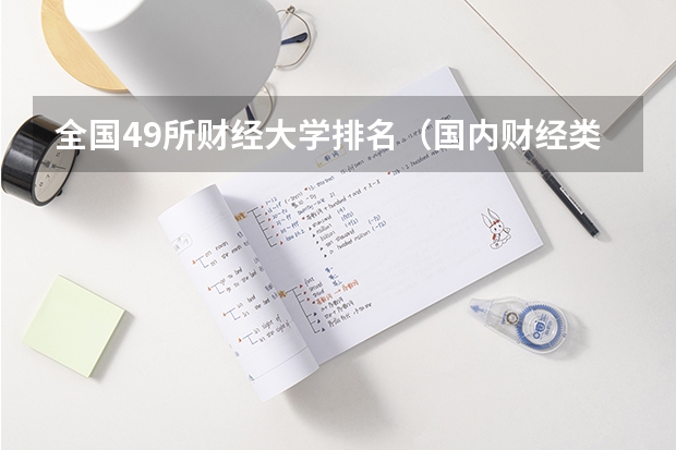 全国49所财经大学排名（国内财经类专业排名）