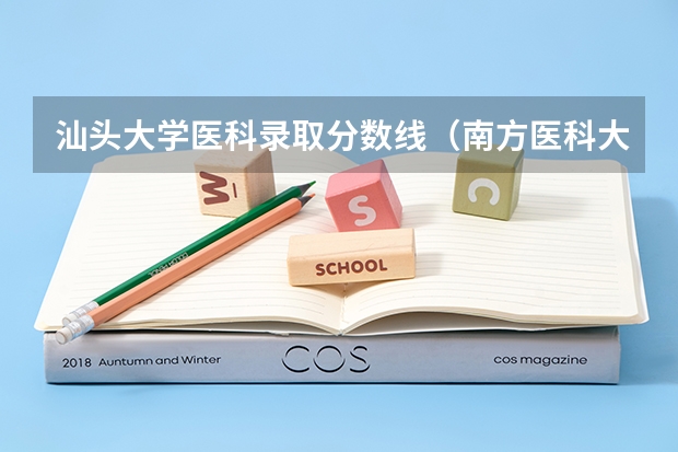 汕头大学医科录取分数线（南方医科大学录取分数线）