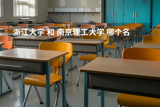 浙江大学 和 南京理工大学 哪个名气大些？校风好些？