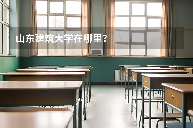 山东建筑大学在哪里？