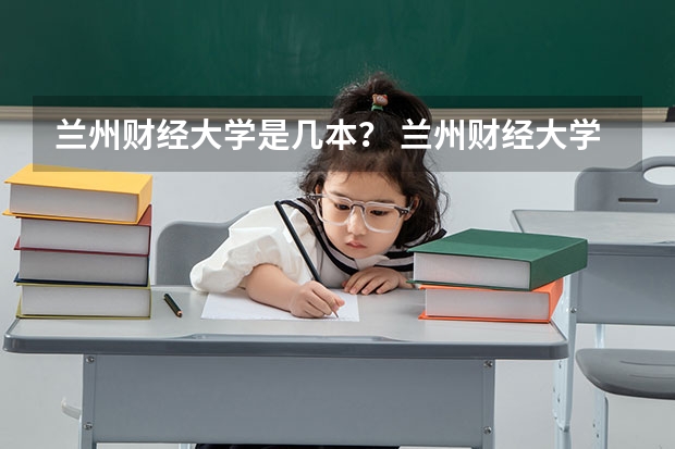 兰州财经大学是几本？ 兰州财经大学陇桥学院地址