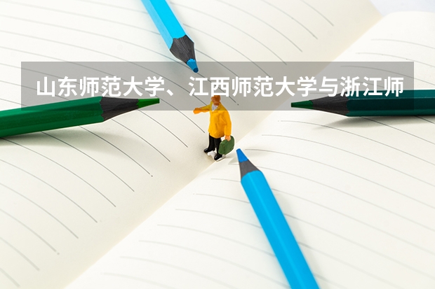 山东师范大学、江西师范大学与浙江师范大学哪个好？