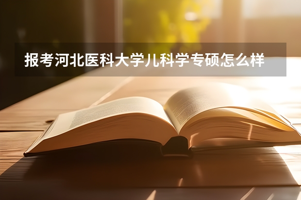 报考河北医科大学儿科学专硕怎么样