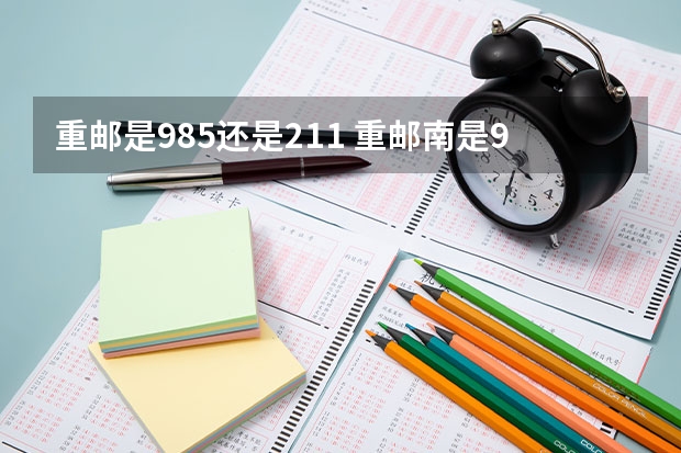 重邮是985还是211 重邮南是985还是211？