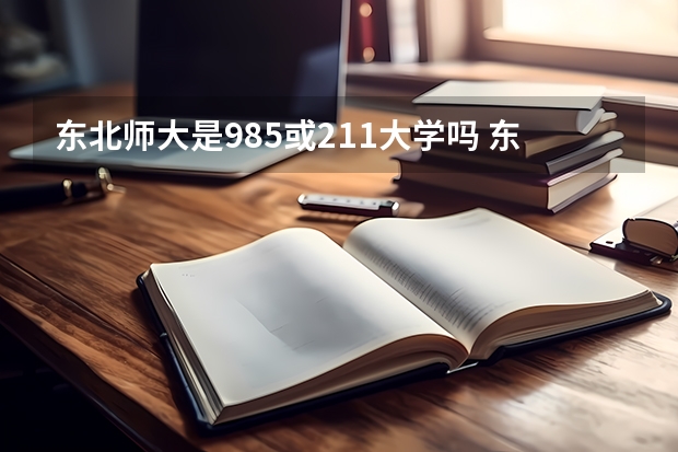 东北师大是985或211大学吗 东北师大是985还是211