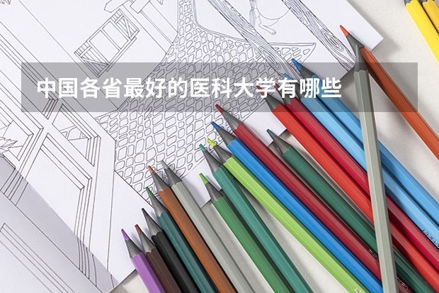 中国各省最好的医科大学有哪些