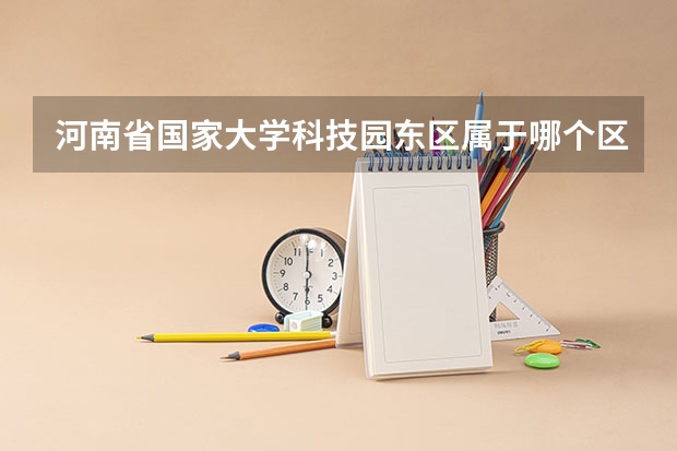 河南省国家大学科技园东区属于哪个区