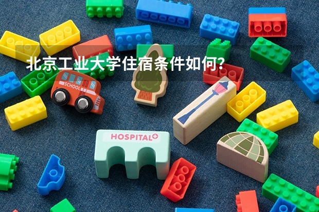 北京工业大学住宿条件如何？