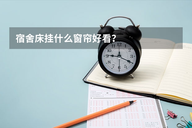宿舍床挂什么窗帘好看？