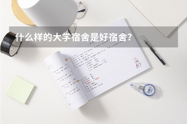 什么样的大学宿舍是好宿舍？