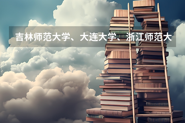 吉林师范大学、大连大学、浙江师范大学哪个好