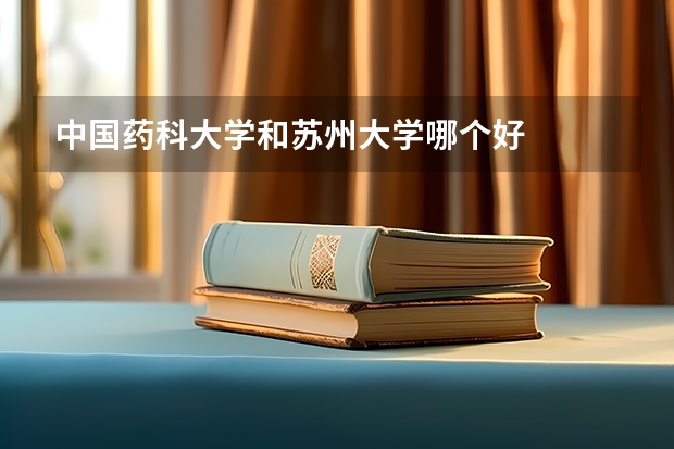 中国药科大学和苏州大学哪个好