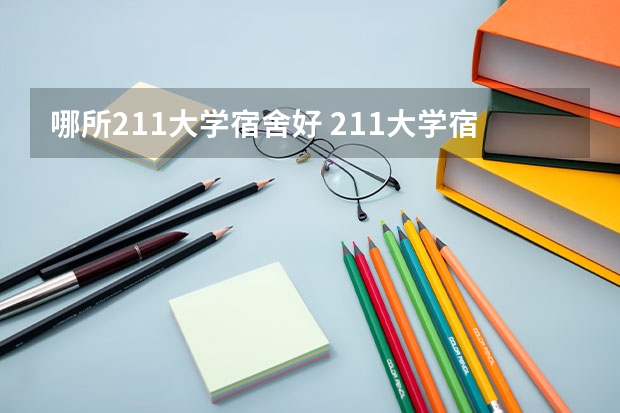 哪所211大学宿舍好 211大学宿舍条件一览表