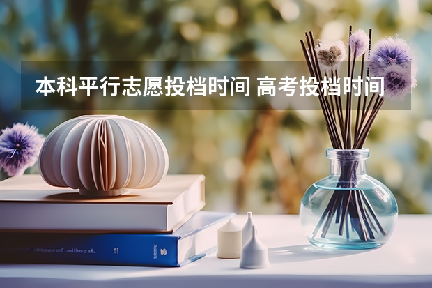 本科平行志愿投档时间 高考投档时间