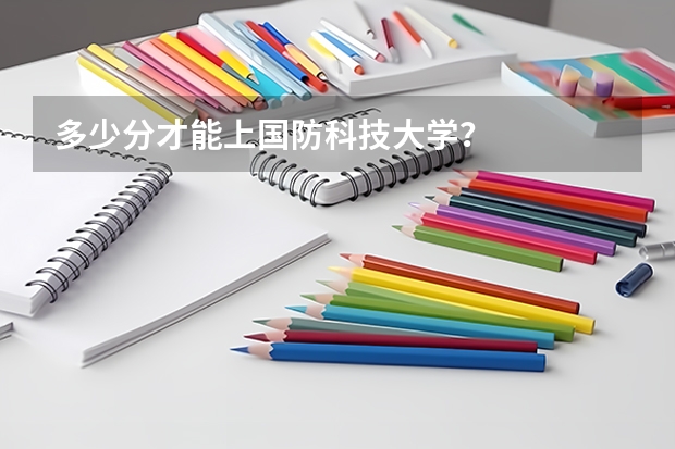 多少分才能上国防科技大学？