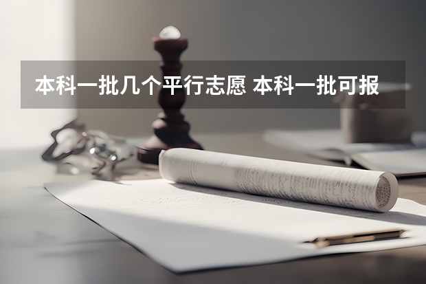 本科一批几个平行志愿 本科一批可报几个志愿？