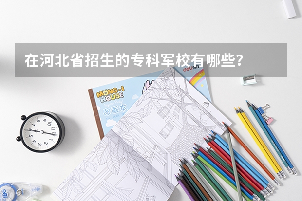 在河北省招生的专科军校有哪些？
