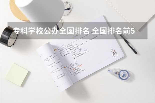 专科学校公办全国排名 全国排名前5的专科院校？