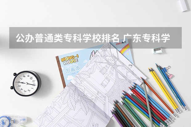 公办普通类专科学校排名 广东专科学校排名公办