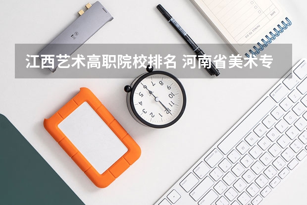江西艺术高职院校排名 河南省美术专科学校排名