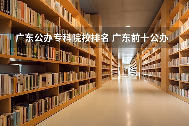 广东公办专科院校排名 广东前十公办大专