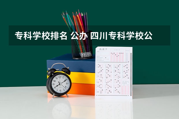 专科学校排名 公办 四川专科学校公办排名